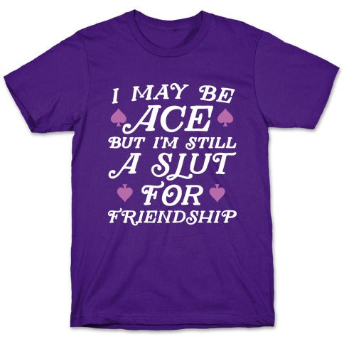 I May Be Ace But I'm A Slut For Friendship T-Shirt
